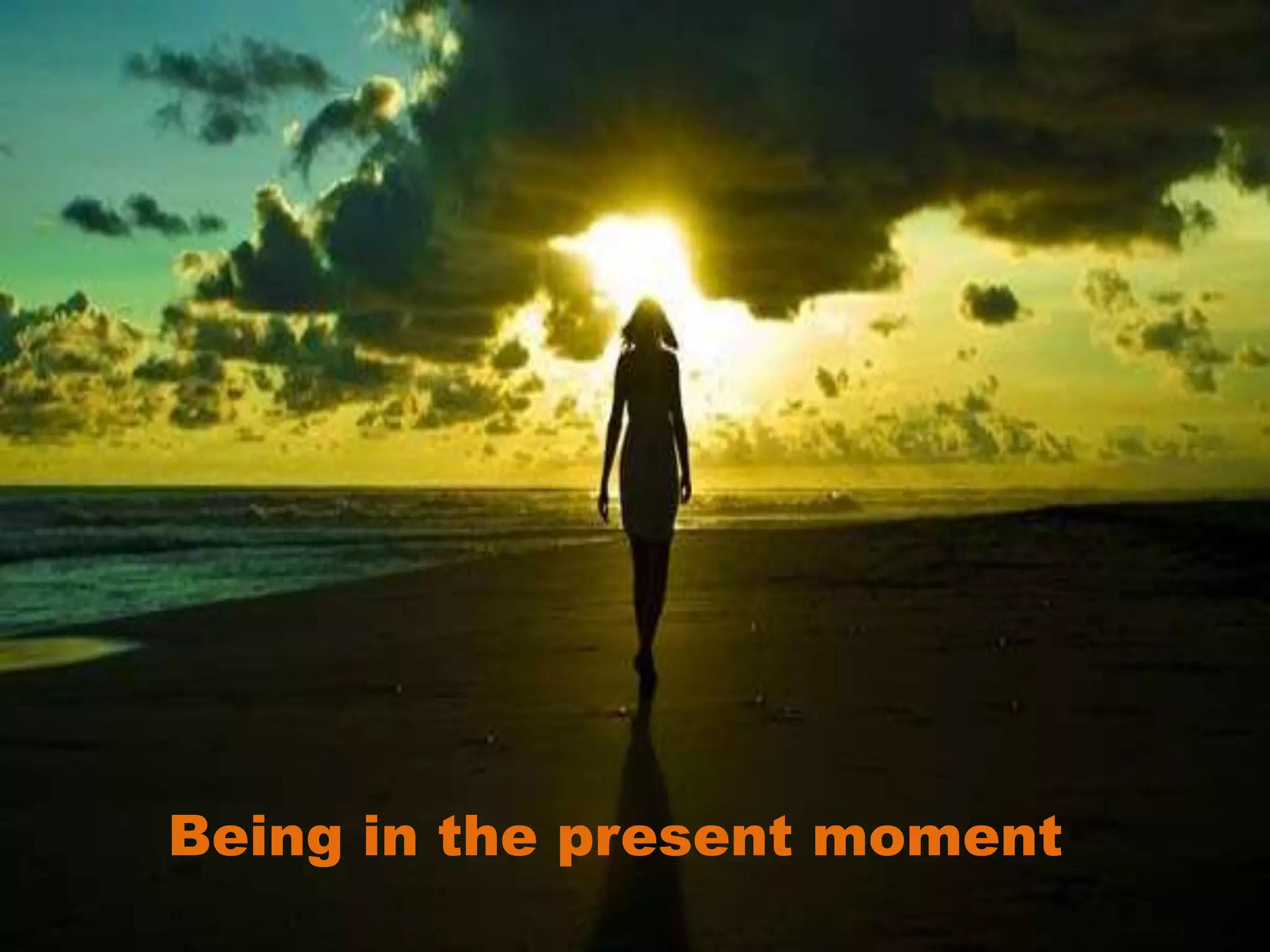 Being in the present moment
 