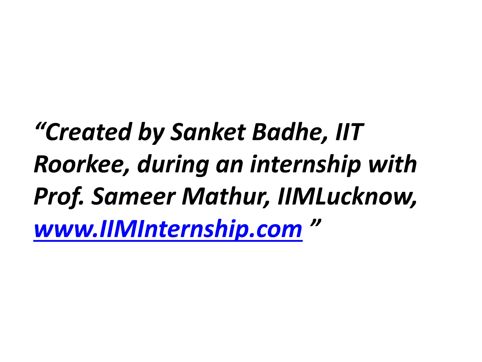 “Created by Sanket Badhe, IIT
Roorkee, during an internship with
Prof. Sameer Mathur, IIMLucknow,
www.IIMInternship.com ”
 