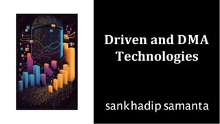 Driven and DMA
Technologies
sankhadip samanta
 