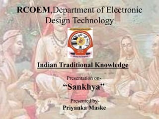 RCOEM,Department of Electronic
Design Technology
Indian Traditional Knowledge
Presentation on-
“Sankhya”
Presented by-
Priyanka Maske
 