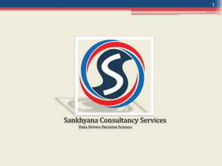 Sankhyana Consultancy Services
Data Driven Decision Science
1
 