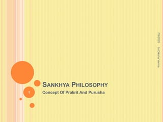 SANKHYA PHILOSOPHY
Concept Of Prakrit And Purusha
7/9/2020
1
byDikshaVerma
 