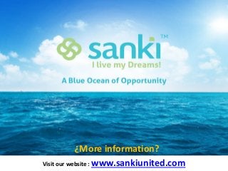 ¿More information?
Visit our website : www.sankiunited.com
 