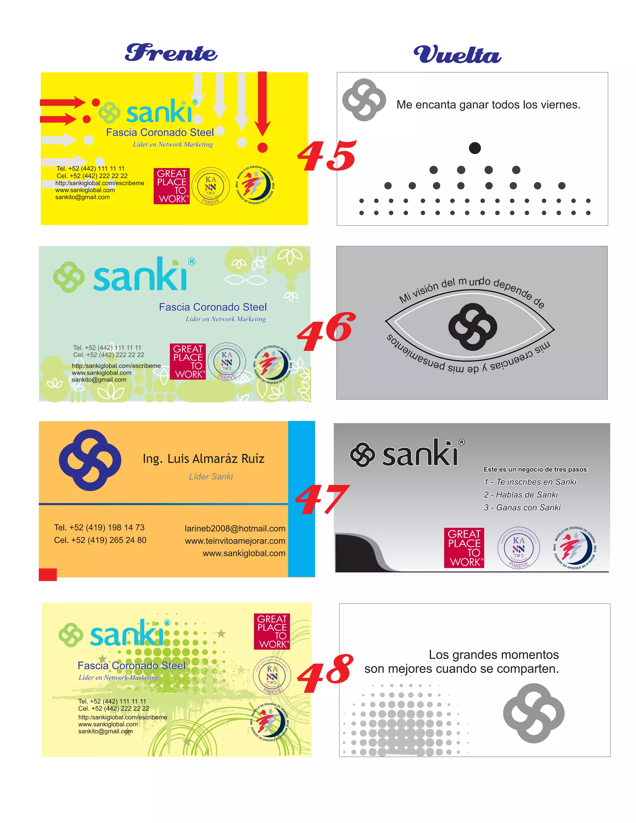 Fascia Coronado SteelFascia Coronado SteelFascia Coronado Steel
Líder en Network MarketingLíder en Network MarketingLíder en Network Marketing
http:/sankiglobal.com/escribeme
www.sankiglobal.com
sankito@gmail.com
Tel. +52 (442) 111 11 11
Cel. +52 (442) 222 22 22
Fascia Coronado SteelFascia Coronado SteelFascia Coronado Steel
Líder en Network MarketingLíder en Network MarketingLíder en Network Marketing
http:/sankiglobal.com/escribeme
www.sankiglobal.com
sankito@gmail.com
Tel. +52 (442) 111 11 11
Cel. +52 (442) 222 22 22
Frente Vuelta
undm ol de ed pn eó nis div ei dM e
so mt in se ci rem ea ns cn iae sp ysi dm e
Los grandes momentos
son mejores cuando se comparten.
Tel. +52 (419) 198 14 73
Cel. +52 (419) 265 24 80
larineb2008@hotmail.com
www.teinvitoamejorar.com
www.sankiglobal.com
Ing. Luis Almaráz Ruíz
Líder Sanki
Este es un negocio de tres pasos:Este es un negocio de tres pasos:Este es un negocio de tres pasos:
1.- Te inscribes en Sanki1.- Te inscribes en Sanki1.- Te inscribes en Sanki
2.- Hablas de Sanki2.- Hablas de Sanki2.- Hablas de Sanki
3.- Ganas con Sanki3.- Ganas con Sanki3.- Ganas con Sanki
Fascia Coronado SteelFascia Coronado SteelFascia Coronado Steel
Líder en Network MarketingLíder en Network MarketingLíder en Network Marketing
http:/sankiglobal.com/escribeme
www.sankiglobal.com
sankito@gmail.com
Tel. +52 (442) 111 11 11
Cel. +52 (442) 222 22 22
Me encanta ganar todos los viernes.
46
47
48
45
 