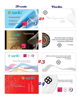 Fascia Coronado SteelFascia Coronado SteelFascia Coronado Steel
Líder en Network MarketingLíder en Network MarketingLíder en Network Marketing
http:/sankiglobal.com/escribeme
www.sankiglobal.com
sankito@gmail.com
Tel. +52 (442) 111 11 11
Cel. +52 (442) 222 22 22
FasciaCoronadoSteelFasciaCoronadoSteelFasciaCoronadoSteelLíder en Network MarketingLíder en Network MarketingLíder en Network Marketing
http:/sankiglobal.com/escribeme
www.sankiglobal.com
sankito@gmail.com
Tel. +52 (442) 111 11 11
Cel. +52 (442) 222 22 22
Fascia Coronado SteelFascia Coronado SteelFascia Coronado SteelLíder en Network MarketingLíder en Network MarketingLíder en Network Marketing
http:/sankiglobal.com/escribeme
www.sankiglobal.com
sankito@gmail.com
Tel. +52 (442) 111 11 11
Cel. +52 (442) 222 22 22
Fascia Coronado SteelFascia Coronado SteelFascia Coronado SteelLíder en Network MarketingLíder en Network MarketingLíder en Network Marketing
http:/sankiglobal.com/escribeme
www.sankiglobal.com
sankito@gmail.com
Tel.+52(442)1111111
Cel.+52(442)2222222
Frente Vuelta
Merece lo que sueñas.
O.P.
El hombre debe considerar
cuán rico es el reino que pierde
al hacerse conformista.
H. Kaiser
Dirán que andas por un camino equivocado
si andas tu propio camino.
A. Porchia
Una persona atrae el éxito
con el imán de su actitud.
H.
21
22
23
24
 