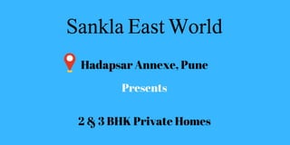 Sankla East World
Hadapsar Annexe, Pune
Presents
2 & 3 BHK Private Homes
 