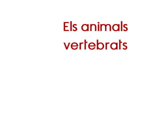 Els animals
vertebrats
 