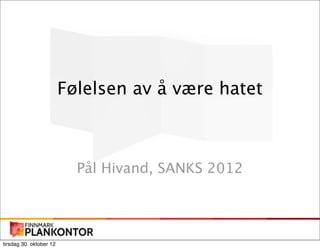Følelsen av å være hatet



                           Pål Hivand, SANKS 2012




tirsdag 30. oktober 12
 