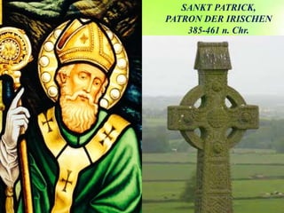 SANKT PATRICK,
PATRON DER IRISCHEN
385-461 n. Chr.
 