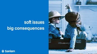soft issues
big consequences
 