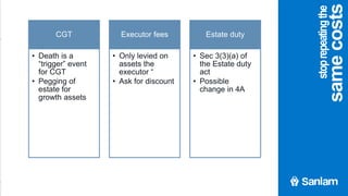 agenda
CGT
• Death is a
“trigger” event
for CGT
• Pegging of
estate for
growth assets
Executor fees
• Only levied on
assets the
executor “
• Ask for discount
Estate duty
• Sec 3(3)(a) of
the Estate duty
act
• Possible
change in 4A
stoprepeatingthe
samecosts
 