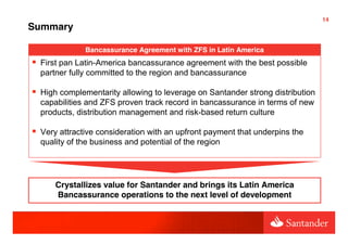 14
Summary

              Bancassurance Agreement with ZFS in Latin America
" First pan Latin-America bancassurance agreem...