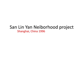 San Lin Yan Neiborhood project
Shanghai, China 1996
 