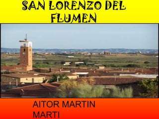 SAN LORENZO DEL
    FLUMEN




 AITOR MARTIN
 MARTI
 