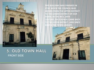 FRONT SIDE
THIS BUILDING WAS FINISHED IN
1730 WHEN THE COUNCIL WAS
MOVED FROM THE UPPER DISTRICT
TO THE LOWER DISTRICT OF OUR
TOWN. IN THE 90`S, 20TH
CENTURY,THE COUNCIL CAME BACK
TO THE UPPER DISTRICT, AND SINCE
2002 IS THE TOWN LIBRARY.
 