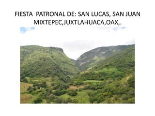 FIESTA  PATRONAL DE: SAN LUCAS, SAN JUAN MIXTEPEC,JUXTLAHUACA,OAX,. 
