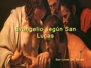Evangelio según San
      Lucas



            San Lucas 24, 35-48
 