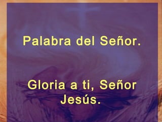 Palabra del Señor.


Gloria a ti, Señor
     Jesús.
 