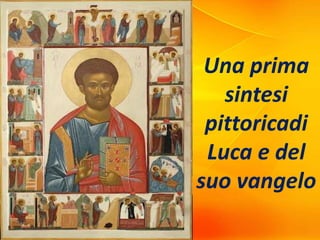 Una prima
sintesi
pittoricadi
Luca e del
suo vangelo
 