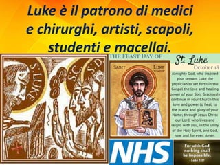 Luke è il patrono di medici
e chirurghi, artisti, scapoli,
studenti e macellai.
 