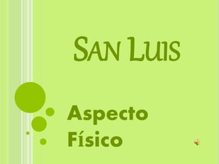 SAN LUIS
Aspecto
Físico
 