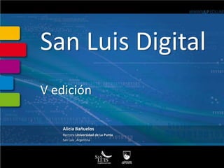 San Luis Digital V edición Alicia Bañuelos Rectora Universidad de La Punta San Luis , Argentina 