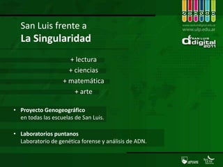 La singularidadEl desarrollo de una computadora que alcance el nivel de la inteligencia humana y que, posteriormente, llegue a superarla por su propio aprendizaje, algo que se ha denominadosúper inteligencia artificial   WatsonEl desarrollo de redes de computadoras que lleguen a funcionar como neuronas de un cerebro distribuido que llegue a tomar consciencia y se despierte como un único ente inteligente, también denominado súper inteligencia colectiva  la nubeEl desarrollo de elementos de interacción con computadoras que permitan al ser humano comportarse como un ser súper inteligente, conocido como súper inteligencia híbrida  ciborgManipulaciones biológicas que permitan mejorar en algunos seres humanos su nivel de inteligencia, es decir, la 	súper inteligencia biológica revolución genética