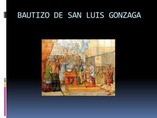 BAUTIZO DE SAN LUIS GONZAGA

 