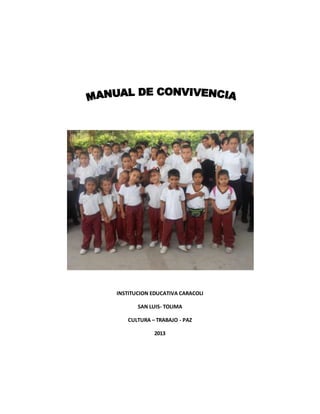 INSTITUCION EDUCATIVA CARACOLI 
SAN LUIS- TOLIMA 
CULTURA – TRABAJO - PAZ 
2013 
 