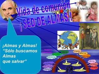 ¡Almas y Almas! “ Sólo buscamos Almas que salvar” Vida de comunión ¡ SED DE ALMAS ! 