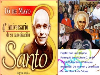 Fiesta: San Luís Orione Parroquia Inmaculado C. de Mª 18-05-08-Manises (Valencia) Imágenes: De Internet y Orionistas Textos: San  Luís Orione 