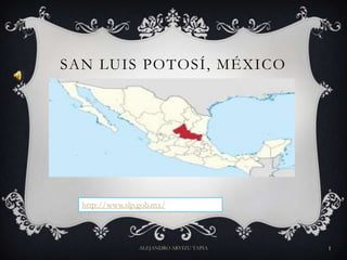 SAN LUIS POTOSÍ, MÉXICO

http://www.slp.gob.mx/

ALEJANDRO ARVIZU TAPIA

1

 