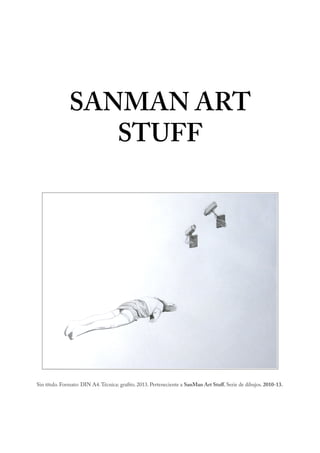 SANMAN ART 
STUFF 
Sin título. Formato: DIN A4. Técnica: grafito. 2013. Perteneciente a SanMan Art Stuff. Serie de dibujos. 2010-13. 
 