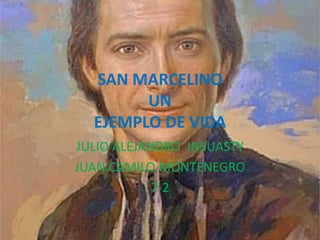 SAN MARCELINO
UN
EJEMPLO DE VIDA
JULIO ALEJANDRO INSUASTY
JUAN CAMILO MONTENEGRO
7-2
 