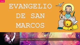 EVANGELIO
DE SAN
MARCOS
Alumna: María José Torres Nolasco
5toD
 