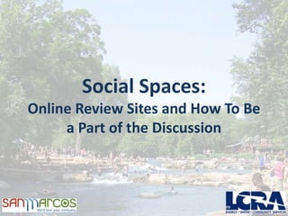 Social Spaces:
Online Review Sites and How To Be
     a Part of the Discussion
 