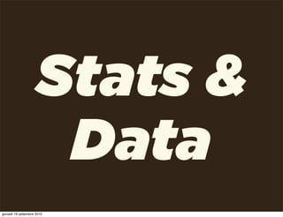 Stats &
                      Data
giovedì 16 settembre 2010
 