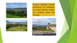Gipuzkoar kostaldeko behatoki
garrantzitsua eta pribilegiatua
da, bertatik Kontxako, Pasaiako
eta Txingudiko badiak ikus
ditzakegu.
 