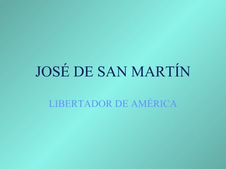 JOSÉ DE SAN MARTÍN
LIBERTADOR DE AMÉRICA
 