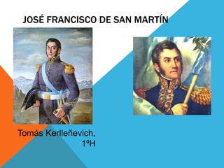 JOSÉ FRANCISCO DE SAN MARTÍN 
Tomás Kerlleñevich, 
1ºH 
 