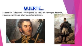 San Martín falleció el 17 de agosto de 1850 en Bolougne, Francia,
en consecuencia de diversas enfermedades.