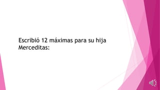 Escribió 12 máximas para su hija
Merceditas:
 