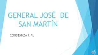 GENERAL JOSÉ DE
SAN MARTÍN
CONSTANZA RIAL
 