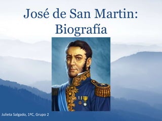 José de San Martin:
Biografía
Julieta Salgado, 1ºC, Grupo 2
 