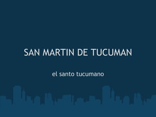 SAN MARTIN DE TUCUMAN el santo tucumano 