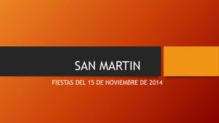 SAN MARTIN 
FIESTAS DEL 15 DE NOVIEMBRE DE 2014 
 