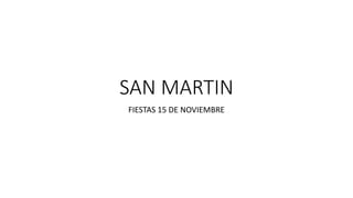 SAN MARTIN 
FIESTAS 15 DE NOVIEMBRE 
 
