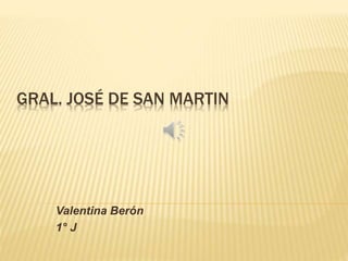 GRAL. JOSÉ DE SAN MARTIN 
Valentina Berón 
1° J 
 