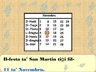 Il-festa ta’ San Martin ti i fil-ġ
11 ta’ Novembru.
 