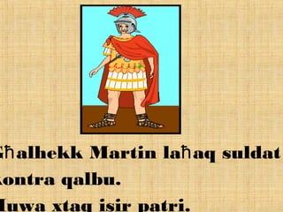 G alhekk Martin la aq suldatħ ħ
kontra qalbu.
Huwa xtaq isir patri.
 